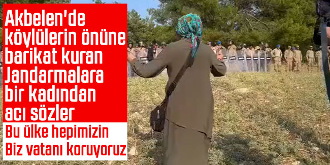 Akbelen'de köylülerin önüne barikat kuran Jandarmalara bir kadından acı sözler