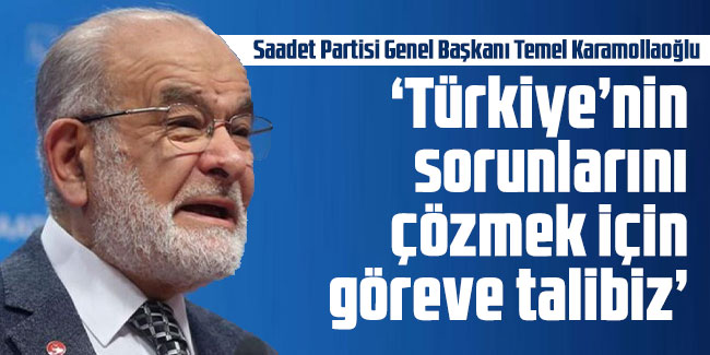 Karamollaoğlu: Türkiye’nin sorunlarını çözmek için göreve talibiz