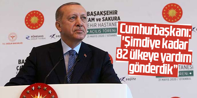 Cumhurbaşkanı Erdoğan: 'Şimdiye kadar 82 ülkeye yardım gönderdik” 