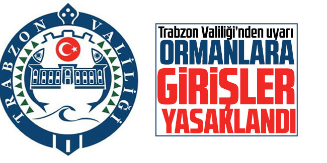 Trabzon Valiliğinden uyarı! Ormanlara girişler yasaklandı