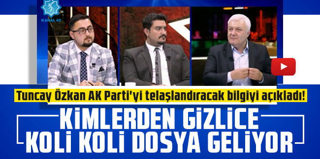 Tuncay Özkan AK Parti'yi telaşlandıracak bilgiyi açıkladı! Kimlerden gizlice koli koli dosya geliyor