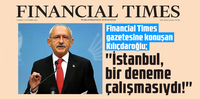 Kılıçdaroğlu: ''İstanbul, bir deneme çalışmasıydı!''