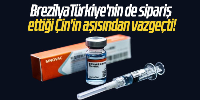 Brezilya, Türkiye'nin de sipariş ettiği Çin'in aşısından vazgeçti!
