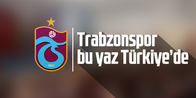 Trabzonspor bu yaz Türkiye'de