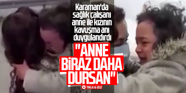 Karaman'da sağlık çalışanı anne ile kızının kavuşma anı duygulandırdı