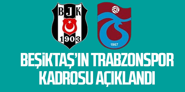 Beşiktaş'ın Trabzonspor maçı kadrosu açıklandı!