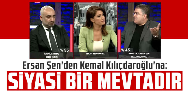 Ersan Şen'den Kemal Kılıçdaroğlu'na: Siyasi bir mevtadır