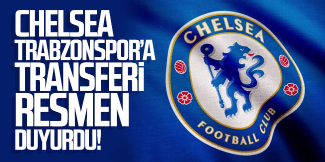 Chelsea Trabzonspor'a transferi resmen duyurdu!