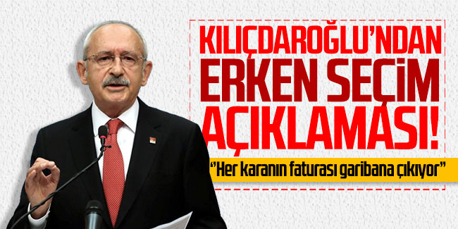 Kemal Kılıçdaroğlu’ndan erken seçim açıklaması!
