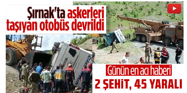 Şırnak'ta askerleri taşıyan otobüs devrildi: 2 şehit, 45 yaralı