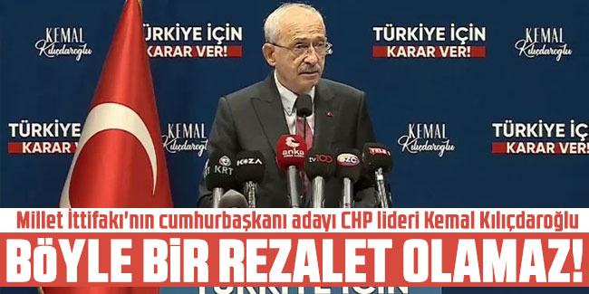 Kemal Kılıçdaroğlu: "Böyle bir rezalet olamaz"