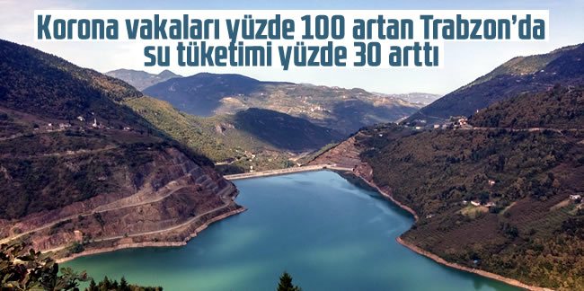 Vakaların yüzde 100 artan Trabzon'da su tüketimi yüzde 30 arttı