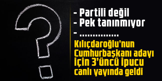 Kılıçdaroğlu’nun Cumhurbaşkanı adayı için 3’üncü ipucu canlı yayında geldi