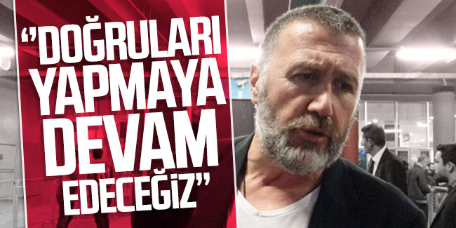 Mehmet Yiğit Alp: "Doğruları yapmaya devam edeceğiz"