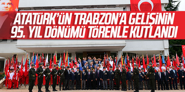 Atatürk'ün Trabzon'a gelişinin 95. yıl dönümü törenle kutlandı