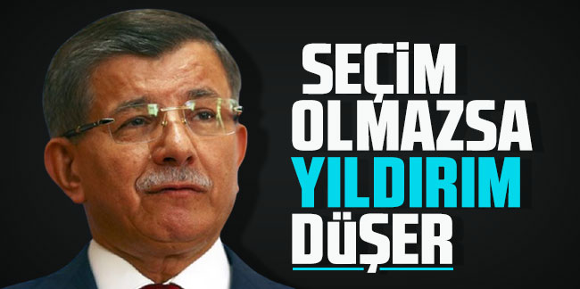 Ahmet Davutoğlu: Seçim olmazsa yıldırım düşer