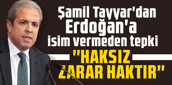 Şamil Tayyar'dan Erdoğan'a isim vermeden tepki: ''Haksız zarar haktır''