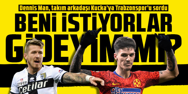 Dennis Man, takım arkadaşı Kucka’ya Trabzonspor’u sordu: Beni istiyorlar gideyim mi?