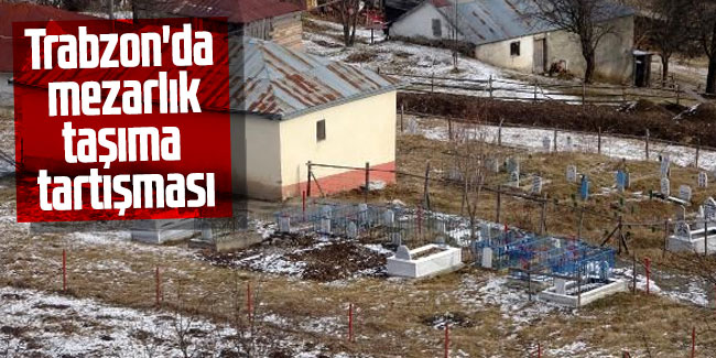 Trabzon'da mezarlık taşıma tartışması