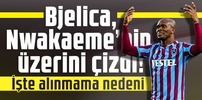 Trabzonspor'da Bjelica, Nwakaeme’nin üzerini çizdi! İşte alınmama nedeni