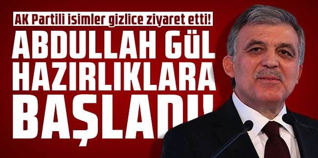 AK Partili isimler gizlice ziyaret etti! Abdullah Gül hazırlıklara başladı