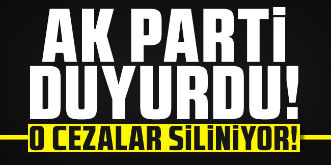 AK Parti duyurdu: O cezalar siliniyor!
