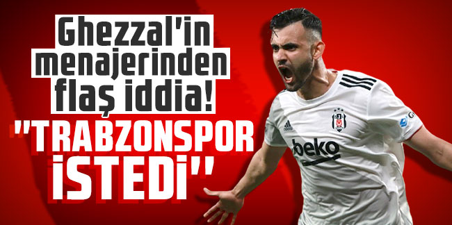 Ghezzal'in menajerinden flaş iddia! ''Trabzonspor istedi''