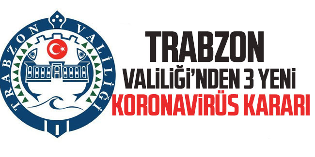 Trabzon Valiliği'nden yeni koronavirüs kararları! 