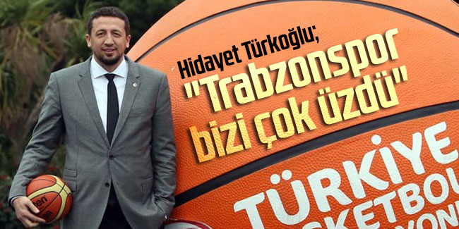 Hidayet Türkoğlu: "Trabzonspor bizi çok üzdü"