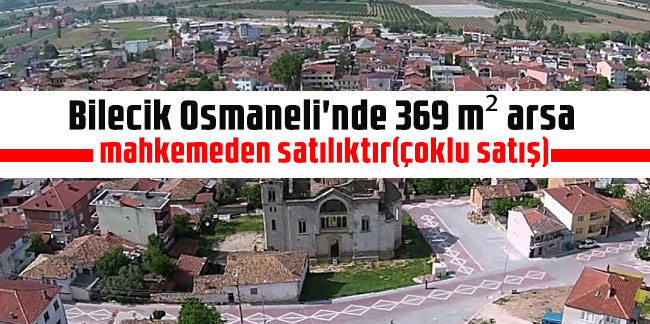 Bilecik Osmaneli'nde 369 m² arsa mahkemeden satılıktır(çoklu satış)