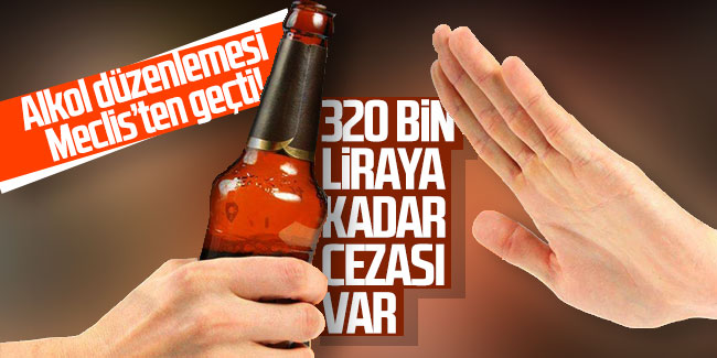 Alkol düzenlemesi Meclis’ten geçti! 320 bin liraya kadar cezası var
