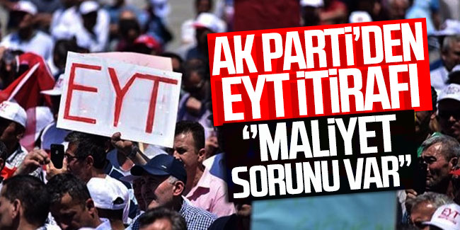 AK Parti'den EYT itirafı: ''Maliyet sorunu var''