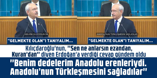 Kılıçdaroğlu'nun, ''Sen ne anlarsın ezandan, Kuran'dan'' diyen Erdoğan'a verdiği cevap gündem oldu