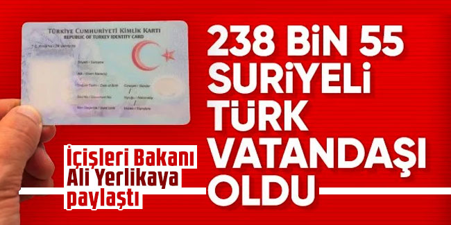 İçişleri Bakanı Ali Yerlikaya paylaştı: 238 bin 55 Suriyeli Türk vatandaşlığı aldı