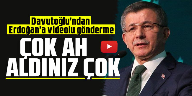Davutoğlu'ndan Erdoğan'a videolu gönderme: Çok ah aldınız çok