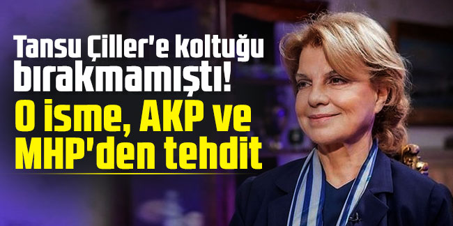 Tansu Çiller'e koltuğu bırakmamıştı! O isme, AKP ve MHP'den tehdit