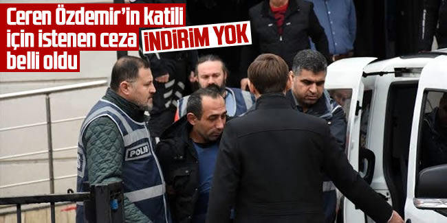 Ceren Özdemir'in katili Özgür Arduç için istenen ceza belli oldu