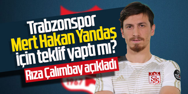 Trabzonspor Mert Hakan Yandaş için teklif yaptı mı?  Rıza Çalımbay açıkladı