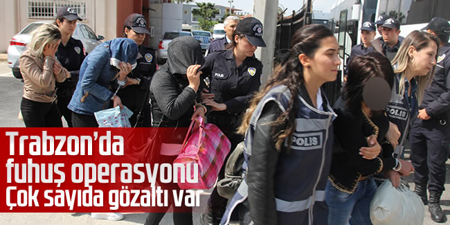 Trabzon'da fuhuş operasyonu! Çok sayıda gözaltı var