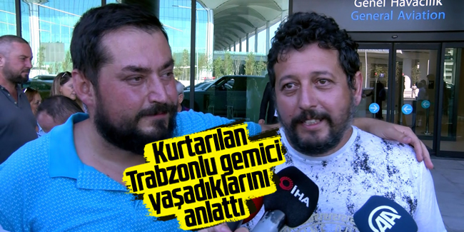 Kurtarılan Trabzonlu gemici yaşadıklarını anlattı
