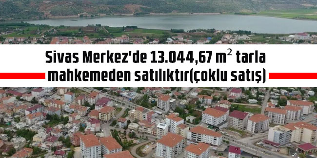 Sivas Merkez'de 13.044,67 m² tarla mahkemeden satılıktır(çoklu satış)