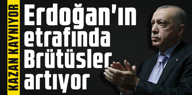 AKP'de kazan kaynıyor: Erdoğan'ın etrafında Brütüsler artıyor