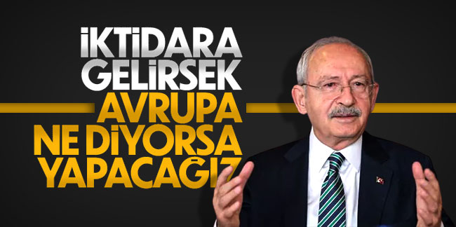 Kemal Kılıçdaroğlu: Avrupa'nın öngördüğü kuralları kabul edeceğiz