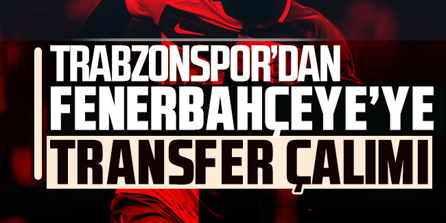 Trabzonspor'dan Fenerbahçe'ye transfer çalımı!