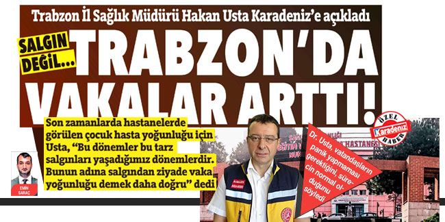 Trabzon İl Sağlık Müdürü Hakan Usta Karadeniz’e açıkladı: Salgın değil… Trabzon’da vakalar arttı!