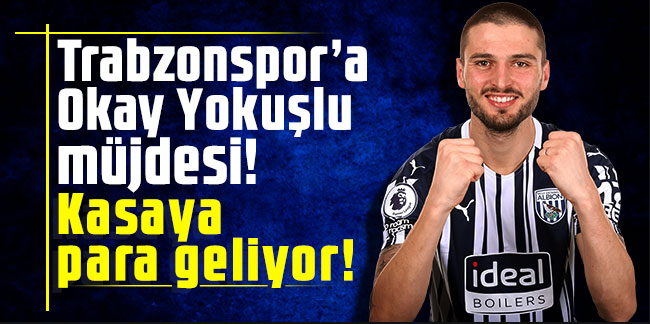 Trabzonspor’a Okay Yokuşlu müjdesi! Kasaya para geliyor!