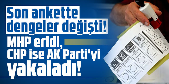 Son ankette dengeler değişti! MHP eridi, CHP ise AK Parti'yi yakaladı!