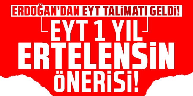 Kulis: EYT 1 yıl ertelensin önerisi! Erdoğan'dan EYT talimatı geldi!