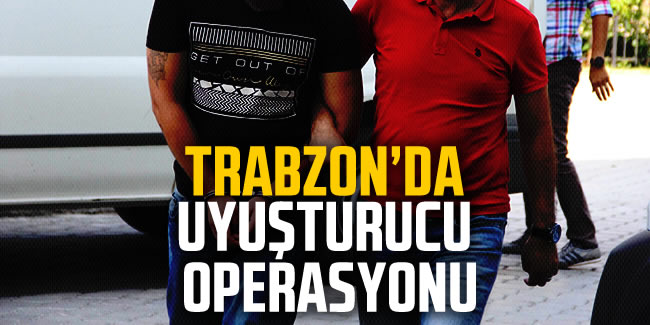 Trabzon’da uyuşturucu operasyonu! 