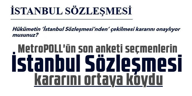 MetroPOLL'ün son anketi seçmenlerin İstanbul Sözleşmesi kararını ortaya koydu